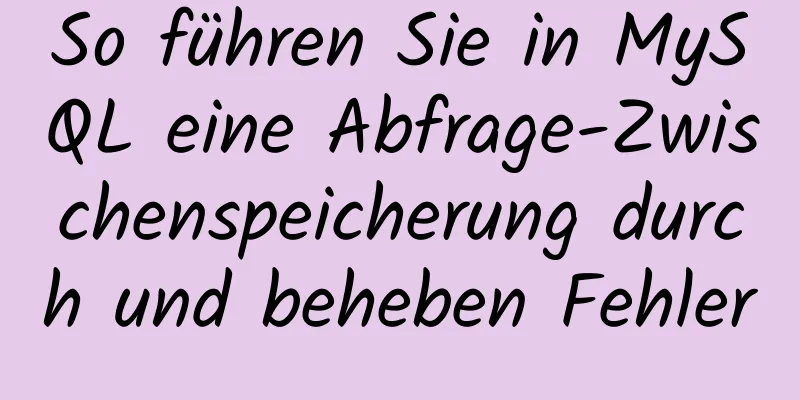 So führen Sie in MySQL eine Abfrage-Zwischenspeicherung durch und beheben Fehler