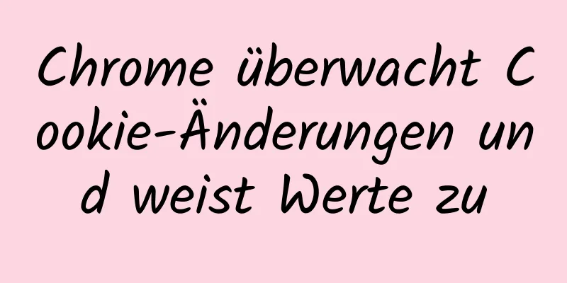 Chrome überwacht Cookie-Änderungen und weist Werte zu