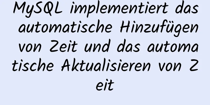 MySQL implementiert das automatische Hinzufügen von Zeit und das automatische Aktualisieren von Zeit