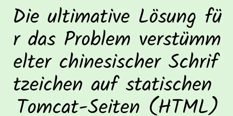 Die ultimative Lösung für das Problem verstümmelter chinesischer Schriftzeichen auf statischen Tomcat-Seiten (HTML)