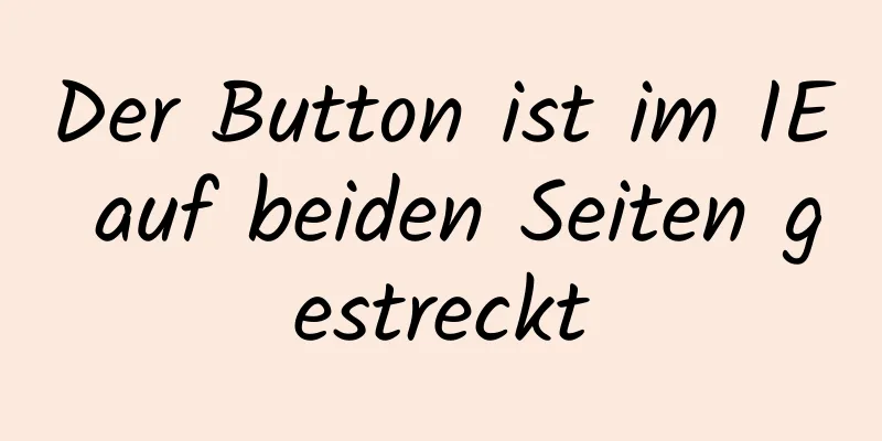 Der Button ist im IE auf beiden Seiten gestreckt