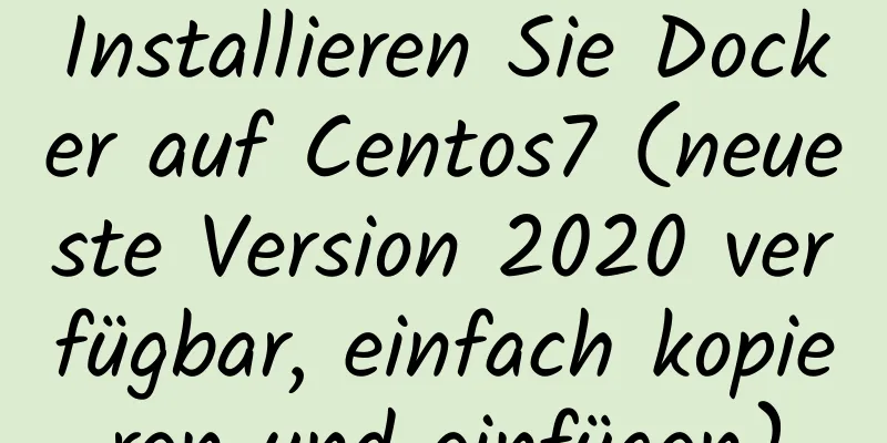 Installieren Sie Docker auf Centos7 (neueste Version 2020 verfügbar, einfach kopieren und einfügen)