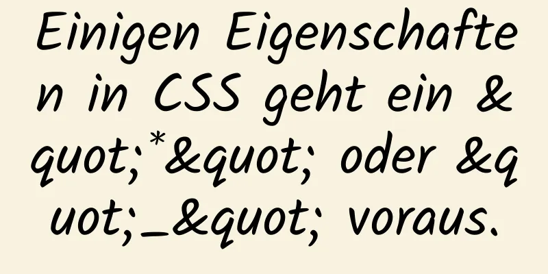 Einigen Eigenschaften in CSS geht ein "*" oder "_" voraus.