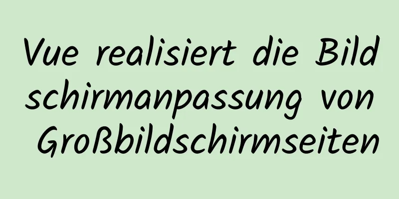 Vue realisiert die Bildschirmanpassung von Großbildschirmseiten