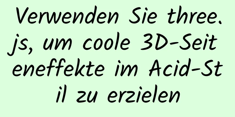 Verwenden Sie three.js, um coole 3D-Seiteneffekte im Acid-Stil zu erzielen