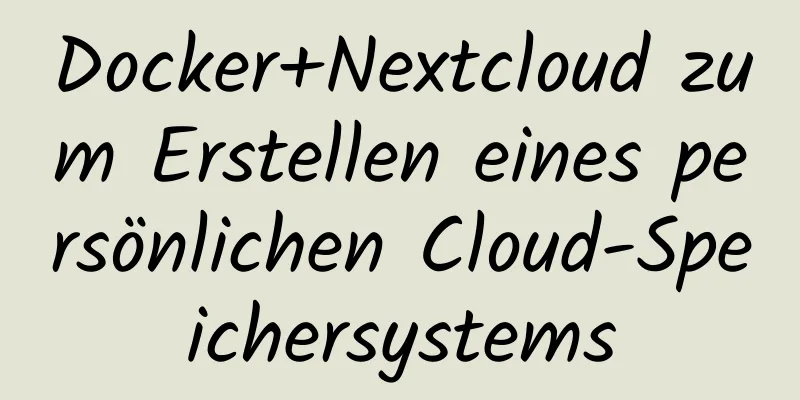 Docker+Nextcloud zum Erstellen eines persönlichen Cloud-Speichersystems