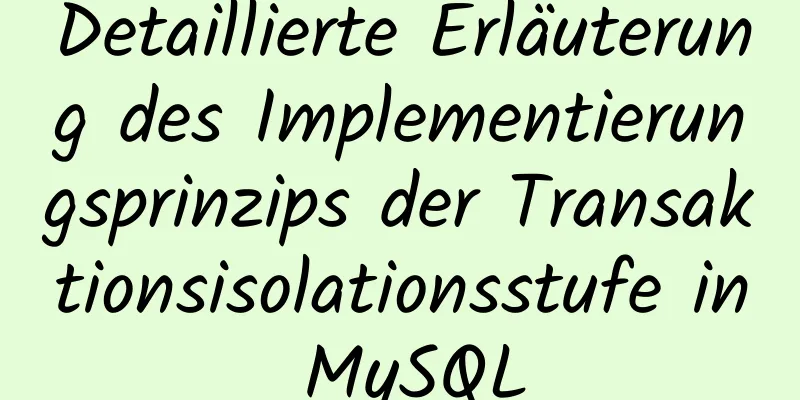 Detaillierte Erläuterung des Implementierungsprinzips der Transaktionsisolationsstufe in MySQL