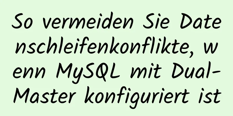 So vermeiden Sie Datenschleifenkonflikte, wenn MySQL mit Dual-Master konfiguriert ist