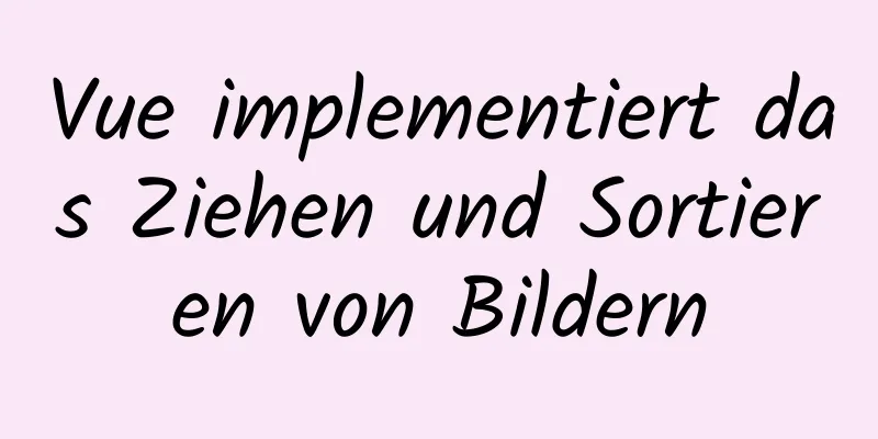 Vue implementiert das Ziehen und Sortieren von Bildern