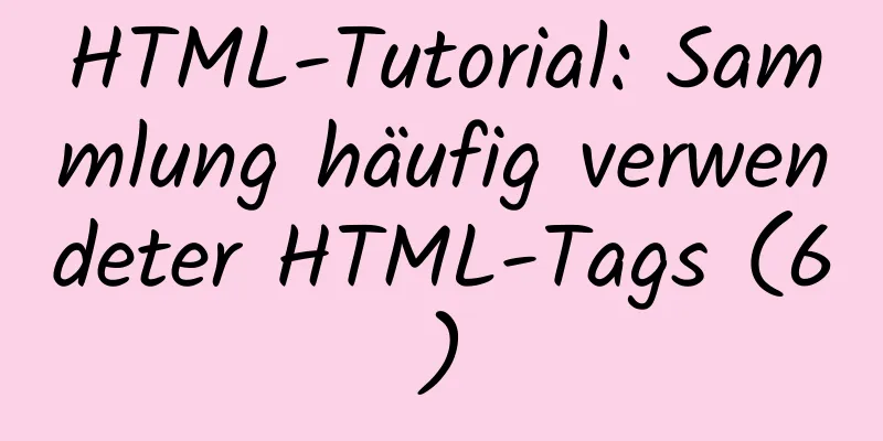 HTML-Tutorial: Sammlung häufig verwendeter HTML-Tags (6)