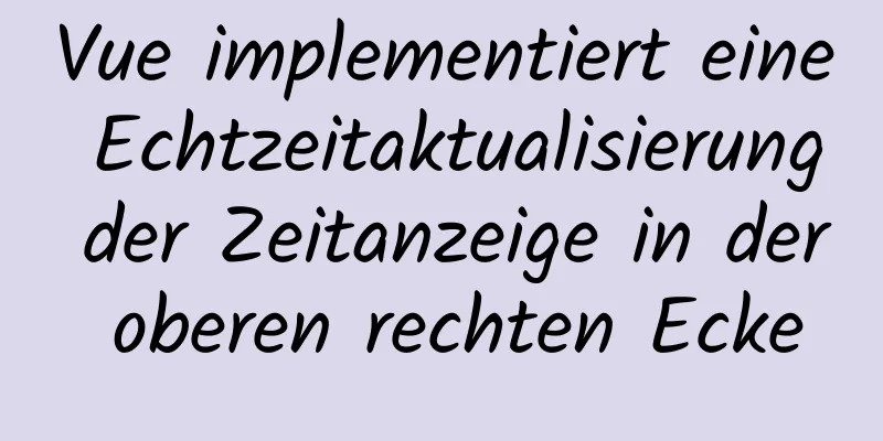 Vue implementiert eine Echtzeitaktualisierung der Zeitanzeige in der oberen rechten Ecke