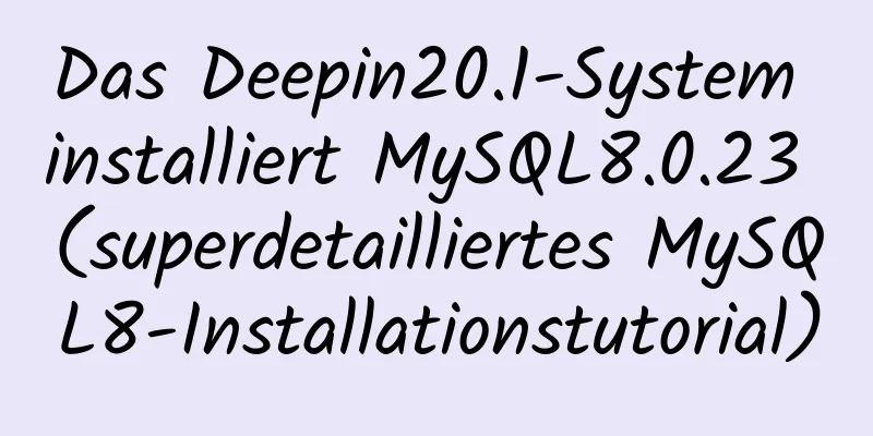 Das Deepin20.1-System installiert MySQL8.0.23 (superdetailliertes MySQL8-Installationstutorial)