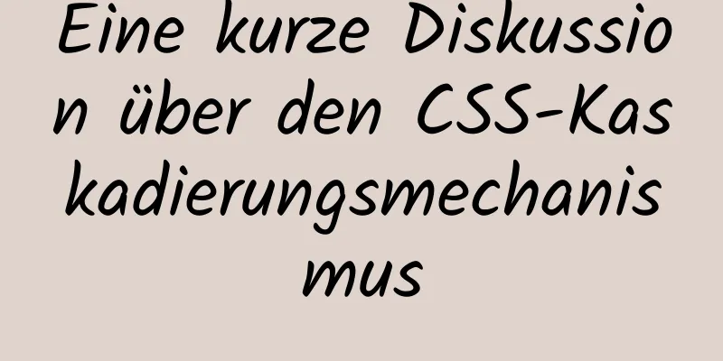 Eine kurze Diskussion über den CSS-Kaskadierungsmechanismus