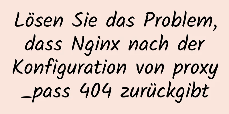 Lösen Sie das Problem, dass Nginx nach der Konfiguration von proxy_pass 404 zurückgibt