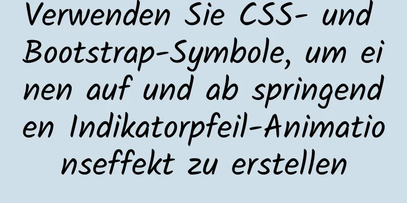 Verwenden Sie CSS- und Bootstrap-Symbole, um einen auf und ab springenden Indikatorpfeil-Animationseffekt zu erstellen