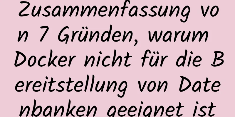 Zusammenfassung von 7 Gründen, warum Docker nicht für die Bereitstellung von Datenbanken geeignet ist