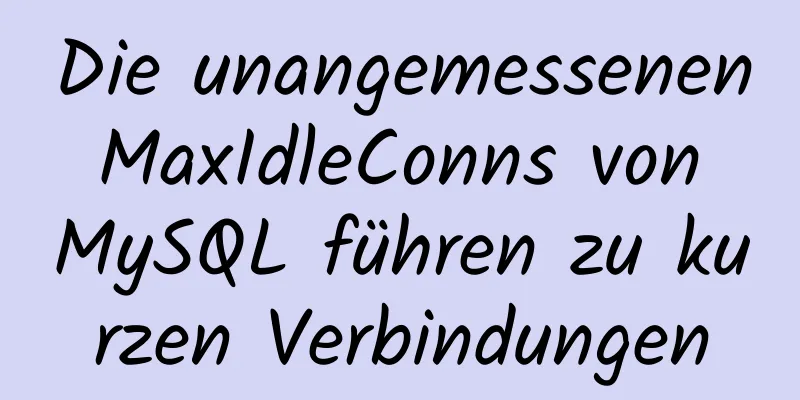 Die unangemessenen MaxIdleConns von MySQL führen zu kurzen Verbindungen