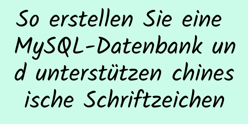 So erstellen Sie eine MySQL-Datenbank und unterstützen chinesische Schriftzeichen