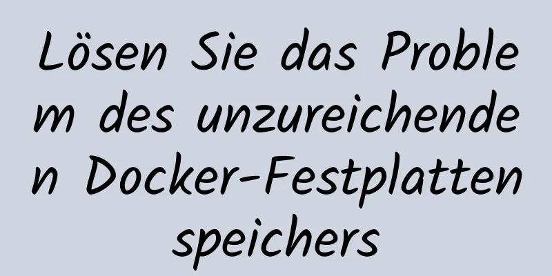 Lösen Sie das Problem des unzureichenden Docker-Festplattenspeichers