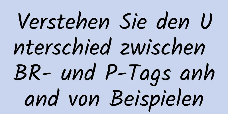 Verstehen Sie den Unterschied zwischen BR- und P-Tags anhand von Beispielen