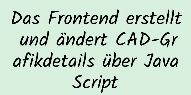 Das Frontend erstellt und ändert CAD-Grafikdetails über JavaScript