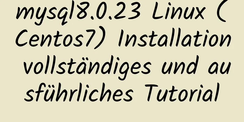 mysql8.0.23 Linux (Centos7) Installation vollständiges und ausführliches Tutorial