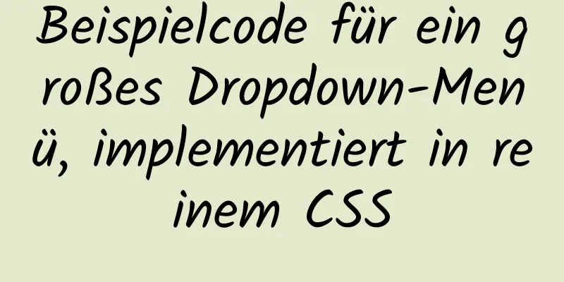 Beispielcode für ein großes Dropdown-Menü, implementiert in reinem CSS