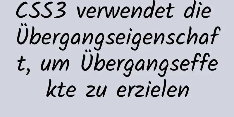 CSS3 verwendet die Übergangseigenschaft, um Übergangseffekte zu erzielen