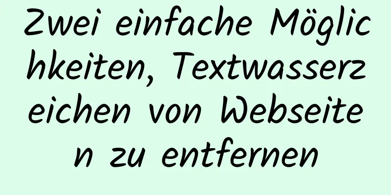 Zwei einfache Möglichkeiten, Textwasserzeichen von Webseiten zu entfernen