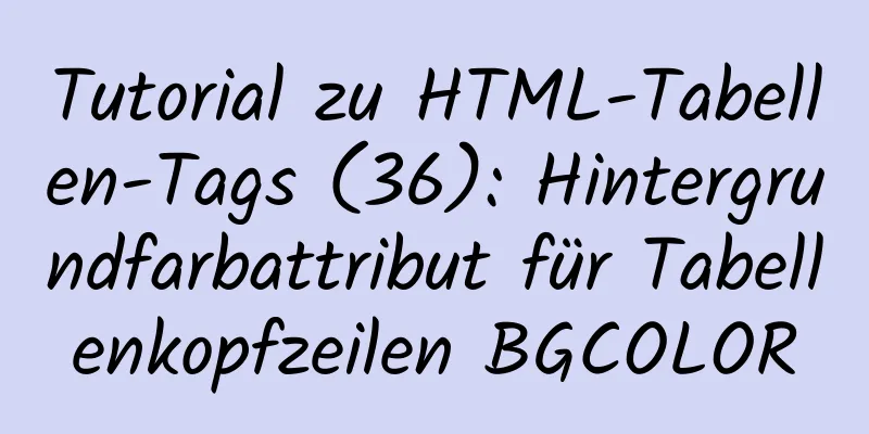 Tutorial zu HTML-Tabellen-Tags (36): Hintergrundfarbattribut für Tabellenkopfzeilen BGCOLOR