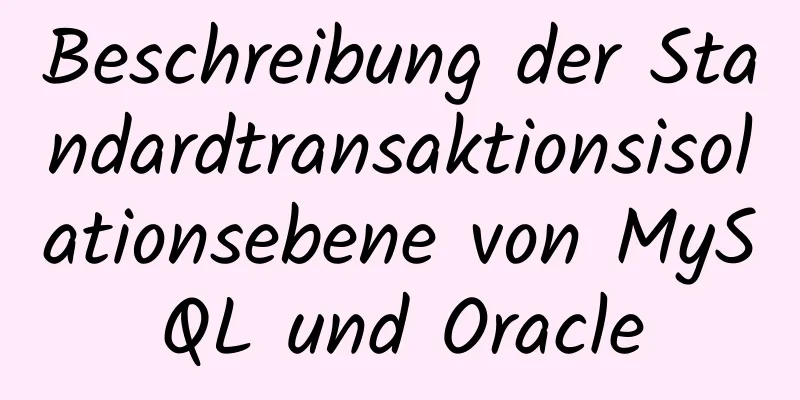 Beschreibung der Standardtransaktionsisolationsebene von MySQL und Oracle