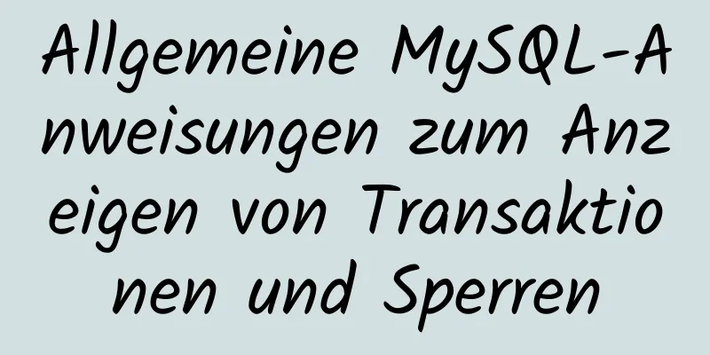 Allgemeine MySQL-Anweisungen zum Anzeigen von Transaktionen und Sperren