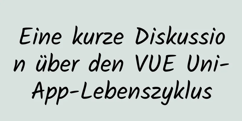 Eine kurze Diskussion über den VUE Uni-App-Lebenszyklus