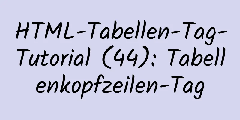 HTML-Tabellen-Tag-Tutorial (44): Tabellenkopfzeilen-Tag