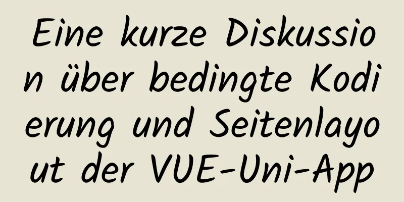 Eine kurze Diskussion über bedingte Kodierung und Seitenlayout der VUE-Uni-App