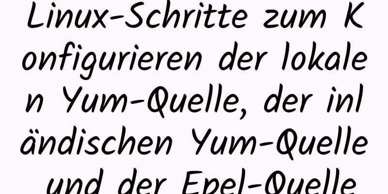 Linux-Schritte zum Konfigurieren der lokalen Yum-Quelle, der inländischen Yum-Quelle und der Epel-Quelle