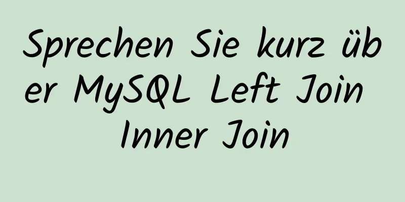 Sprechen Sie kurz über MySQL Left Join Inner Join