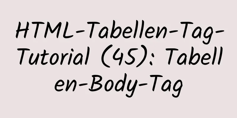 HTML-Tabellen-Tag-Tutorial (45): Tabellen-Body-Tag