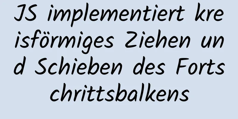 JS implementiert kreisförmiges Ziehen und Schieben des Fortschrittsbalkens