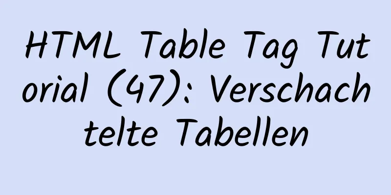 HTML Table Tag Tutorial (47): Verschachtelte Tabellen