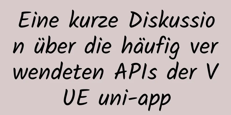 Eine kurze Diskussion über die häufig verwendeten APIs der VUE uni-app