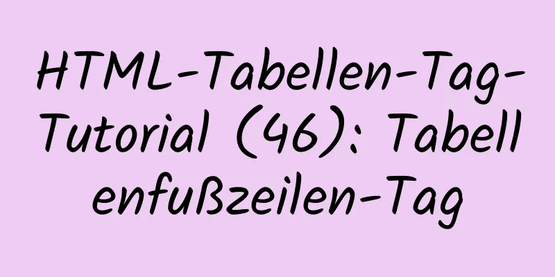 HTML-Tabellen-Tag-Tutorial (46): Tabellenfußzeilen-Tag