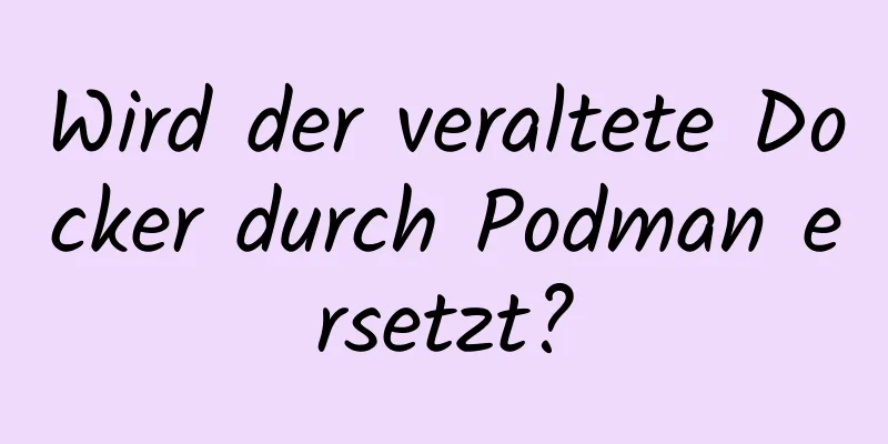 Wird der veraltete Docker durch Podman ersetzt?