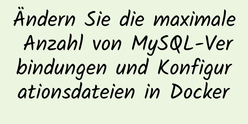 Ändern Sie die maximale Anzahl von MySQL-Verbindungen und Konfigurationsdateien in Docker