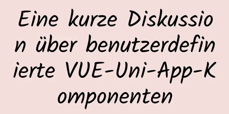 Eine kurze Diskussion über benutzerdefinierte VUE-Uni-App-Komponenten