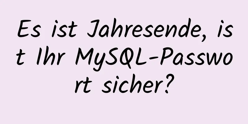 Es ist Jahresende, ist Ihr MySQL-Passwort sicher?