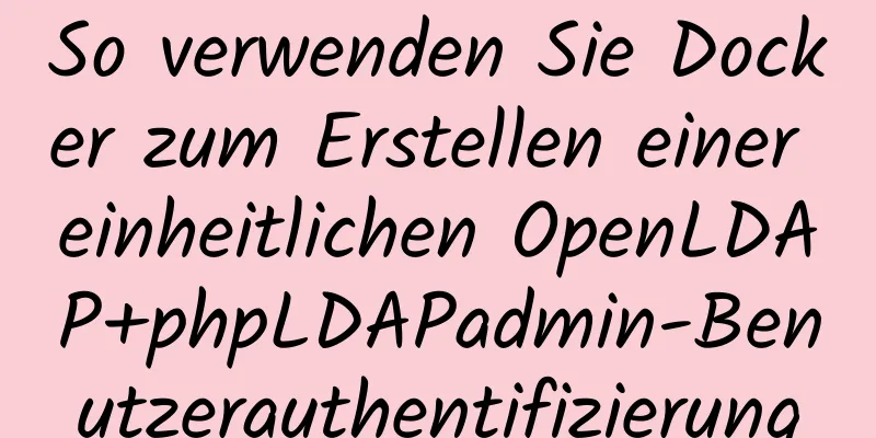 So verwenden Sie Docker zum Erstellen einer einheitlichen OpenLDAP+phpLDAPadmin-Benutzerauthentifizierung