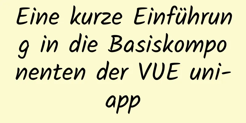 Eine kurze Einführung in die Basiskomponenten der VUE uni-app