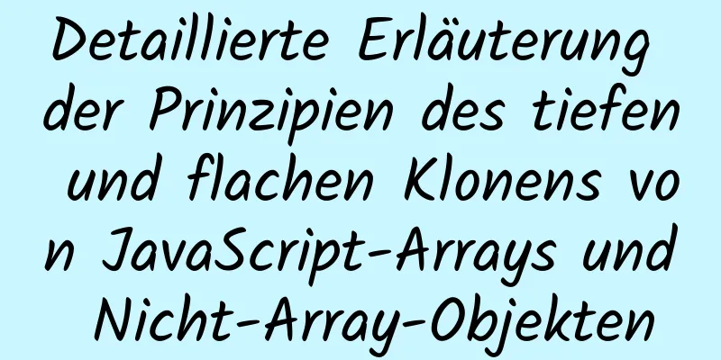 Detaillierte Erläuterung der Prinzipien des tiefen und flachen Klonens von JavaScript-Arrays und Nicht-Array-Objekten