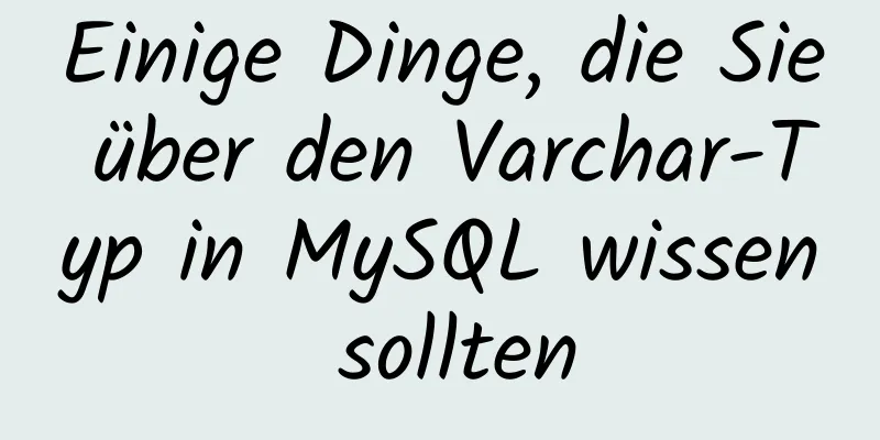 Einige Dinge, die Sie über den Varchar-Typ in MySQL wissen sollten